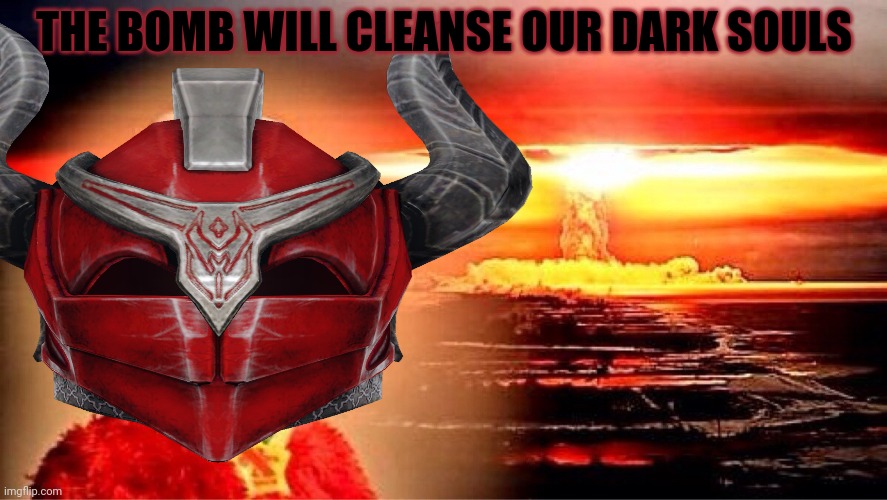 THE BOMB WILL CLEANSE OUR DARK SOULS | made w/ Imgflip meme maker