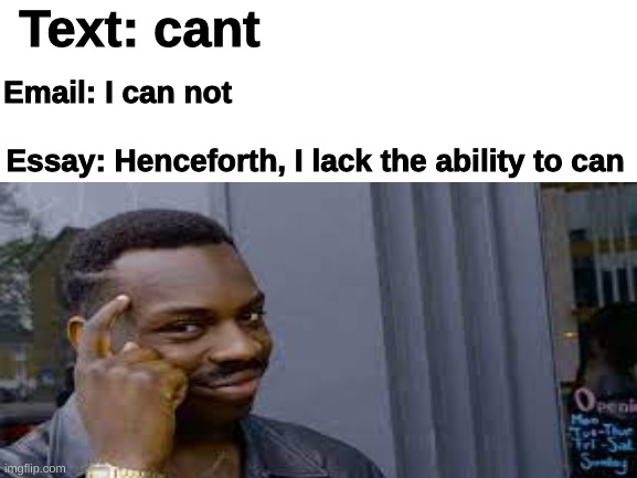 Text: cant; Email: I can not                                              
  
Essay: Henceforth, I lack the ability to can | image tagged in funny | made w/ Imgflip meme maker