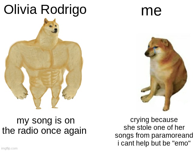 chili dog | Olivia Rodrigo; me; my song is on the radio once again; crying because she stole one of her songs from paramoreand i cant help but be "emo" | image tagged in memes,buff doge vs cheems | made w/ Imgflip meme maker