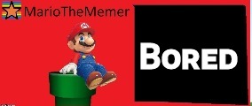 . | Bᴏʀᴇᴅ | image tagged in mariothememer announcement template v1 medium quality | made w/ Imgflip meme maker