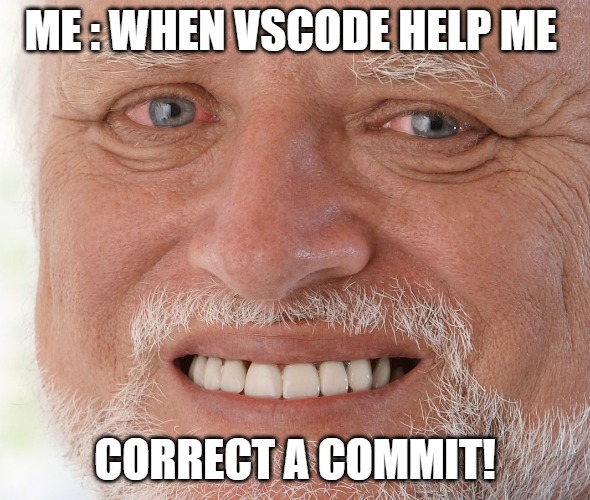 THE HELP | ME : WHEN VSCODE HELP ME; CORRECT A COMMIT! | image tagged in hide the pain harold | made w/ Imgflip meme maker