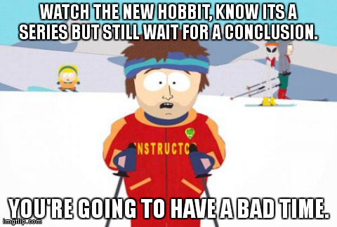 Super Cool Ski Instructor | WATCH THE NEW HOBBIT, KNOW ITS A SERIES BUT STILL WAIT FOR A CONCLUSION.  YOU'RE GOING TO HAVE A BAD TIME. | image tagged in memes,super cool ski instructor | made w/ Imgflip meme maker