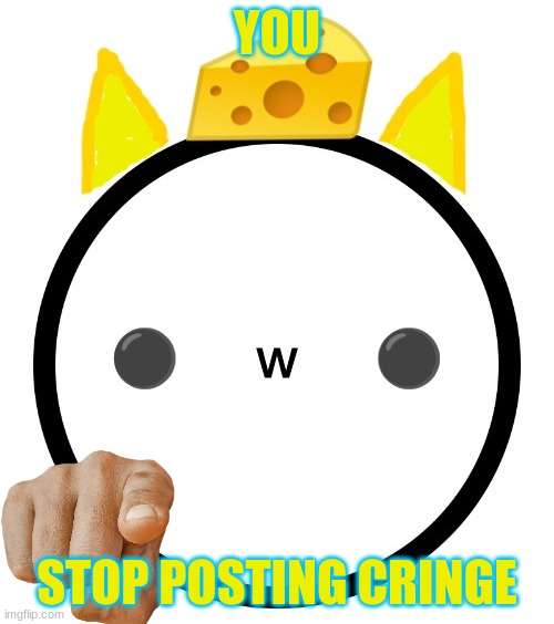 stop | YOU; STOP POSTING CRINGE | image tagged in cheez oc | made w/ Imgflip meme maker