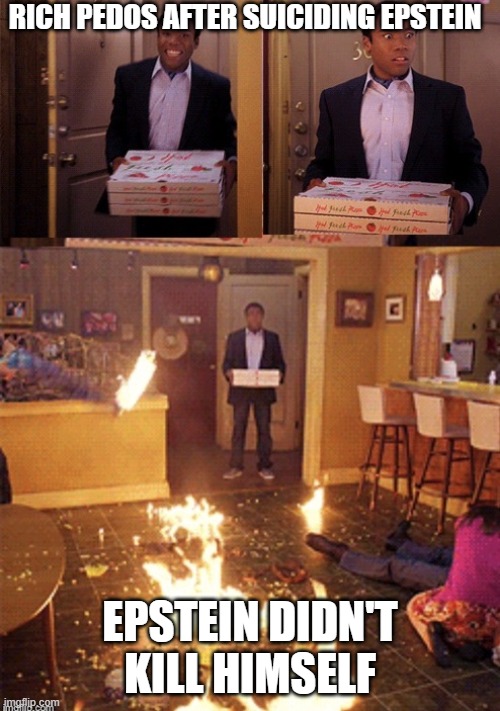 Pizzastein | RICH PEDOS AFTER SUICIDING EPSTEIN; EPSTEIN DIDN'T KILL HIMSELF | image tagged in surprised pizza delivery,jeffrey epstein,pedophiles | made w/ Imgflip meme maker