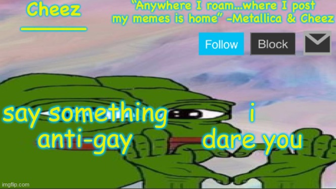 Cheez Announcement Temp. | say something anti-gay; i dare you | image tagged in cheez announcement temp | made w/ Imgflip meme maker