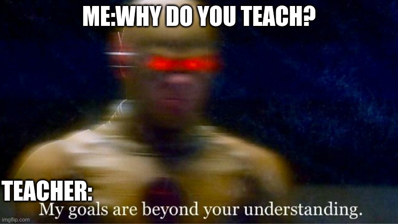 Flash | ME:WHY DO YOU TEACH? TEACHER: | image tagged in flash | made w/ Imgflip meme maker