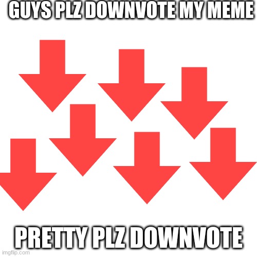 DO NOT UPVOTE PLZ I BEG OF U DO NOT UPVOTE | GUYS PLZ DOWNVOTE MY MEME; PRETTY PLZ DOWNVOTE | image tagged in memes,blank transparent square,funny,downvote,ur bad if upvote,dastarminers awesome memes | made w/ Imgflip meme maker