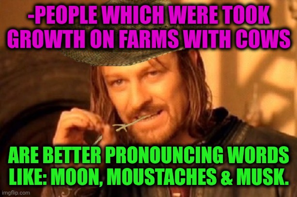-Long sound. | -PEOPLE WHICH WERE TOOK GROWTH ON FARMS WITH COWS; ARE BETTER PRONOUNCING WORDS LIKE: MOON, MOUSTACHES & MUSK. | image tagged in -village people of hill,evil cows,pronouns,cowboy wisdom,hat,custom template | made w/ Imgflip meme maker