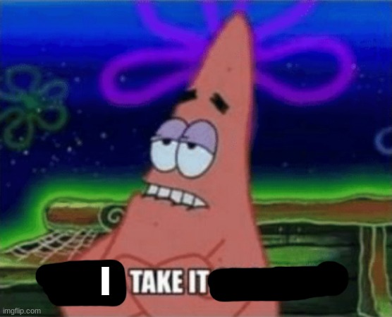 Three, Take it or leave it | I | image tagged in three take it or leave it | made w/ Imgflip meme maker