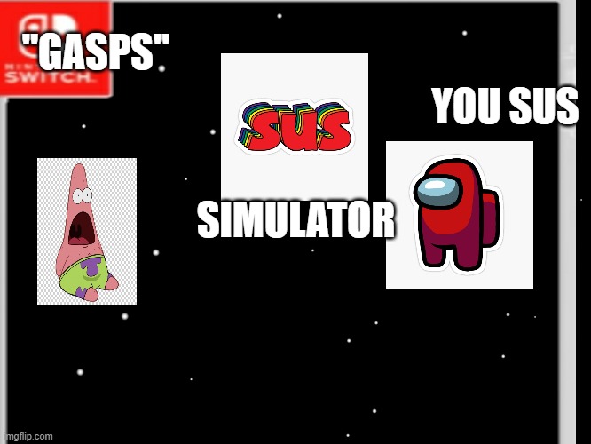 Sus Simulator | YOU SUS; "GASPS"; SIMULATOR | image tagged in fake switch games | made w/ Imgflip meme maker