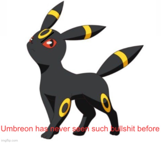Umbreon has never seen such bullshit before | image tagged in umbreon has never seen such bullshit before | made w/ Imgflip meme maker