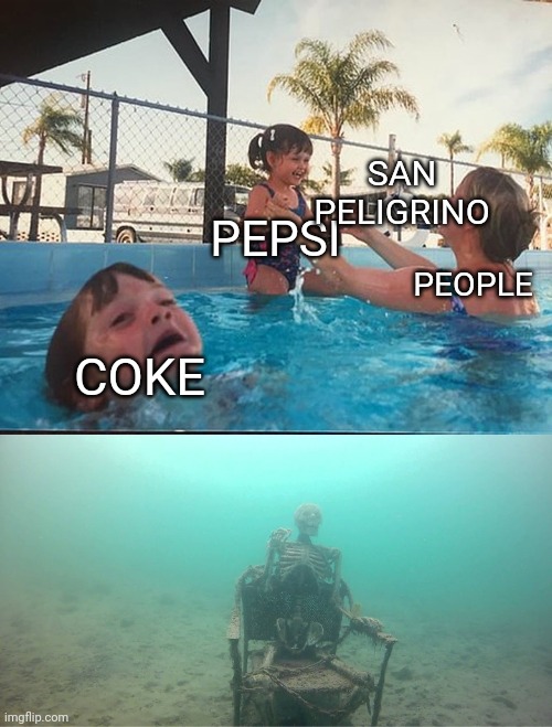 Mother Ignoring Kid Drowning In A Pool | SAN PELIGRINO; PEPSI; PEOPLE; COKE | image tagged in mother ignoring kid drowning in a pool | made w/ Imgflip meme maker