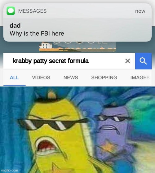 OH SHI- | krabby patty secret formula | image tagged in why is the fbi here,spunchbob,krabby patty,oh sh-,oh wow are you actually reading these tags,stop reading the tags | made w/ Imgflip meme maker