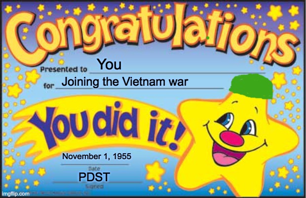 dark humor funny | You; Joining the Vietnam war; November 1, 1955; PDST | image tagged in memes,happy star congratulations | made w/ Imgflip meme maker