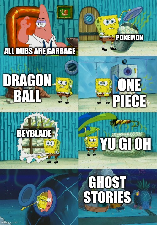 I just think they have a certain charm to them |  POKEMON; ALL DUBS ARE GARBAGE; DRAGON BALL; ONE PIECE; BEYBLADE; YU GI OH; GHOST STORIES | image tagged in spongebob diapers meme,anime,dragon ball,memes,funny,one piece | made w/ Imgflip meme maker