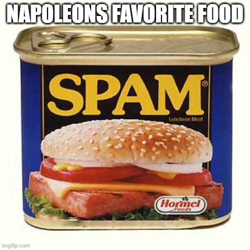 He spam a ton | NAPOLEONS FAVORITE FOOD | image tagged in spam | made w/ Imgflip meme maker