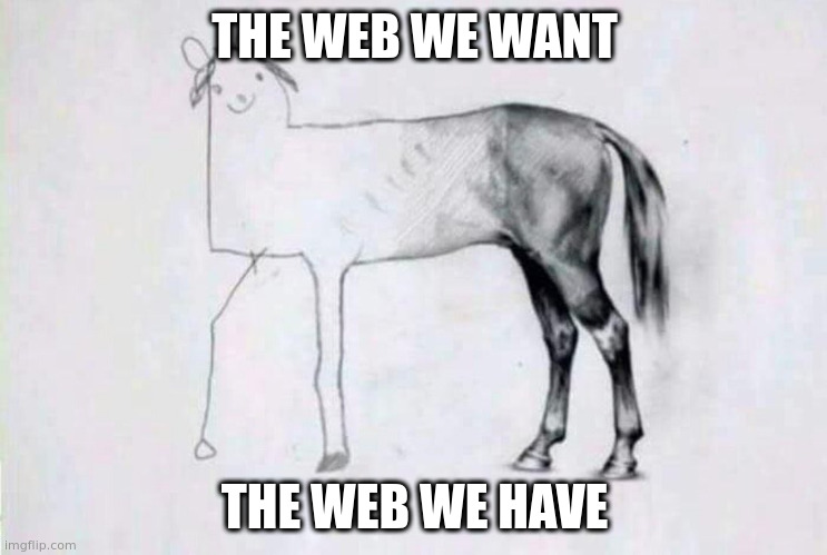  THE WEB WE WANT; THE WEB WE HAVE | image tagged in half badly drawn horse | made w/ Imgflip meme maker