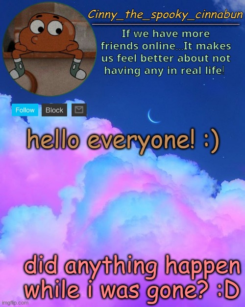 Cinny's Spooky Temp | hello everyone! :); did anything happen while i was gone? :D | image tagged in cinny's spooky temp | made w/ Imgflip meme maker