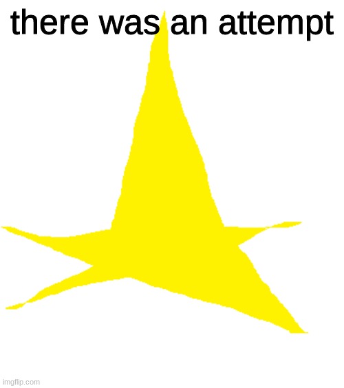 There was an attempt star! | there was an attempt | image tagged in there was an attempt star | made w/ Imgflip meme maker