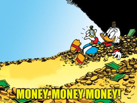 Scrooge McDuck Meme | MONEY. MONEY MONEY! | image tagged in memes,scrooge mcduck | made w/ Imgflip meme maker