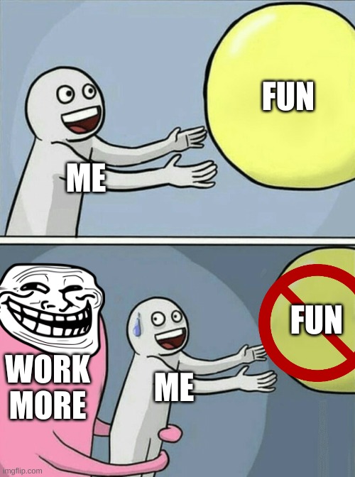 Running Away Balloon | FUN; ME; FUN; WORK MORE; ME | image tagged in memes,running away balloon | made w/ Imgflip meme maker