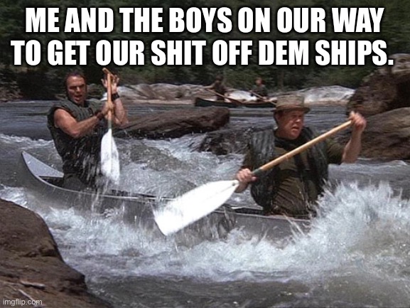  ME AND THE BOYS ON OUR WAY TO GET OUR SHIT OFF DEM SHIPS. | image tagged in ships | made w/ Imgflip meme maker