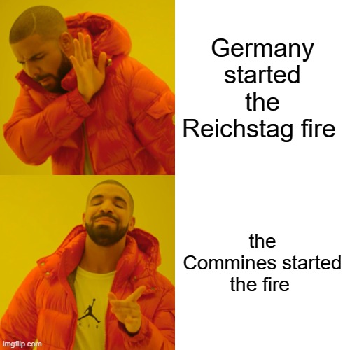 Drake Hotline Bling Meme |  Germany started the Reichstag fire; the Commines started the fire | image tagged in memes,drake hotline bling | made w/ Imgflip meme maker