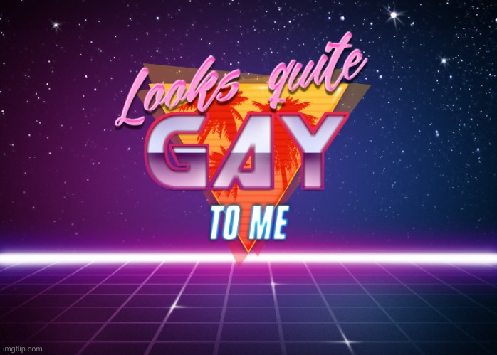 Looks quite gay to me | image tagged in looks quite gay to me | made w/ Imgflip meme maker