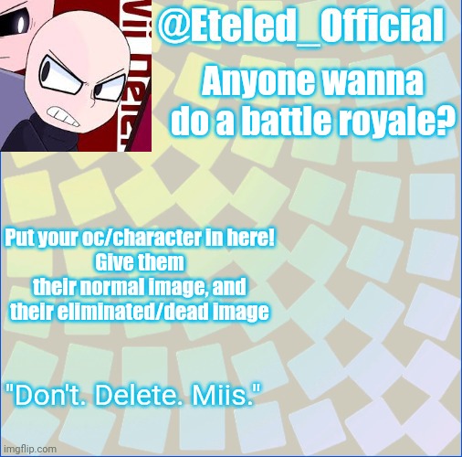 This will be good. | Anyone wanna do a battle royale? Put your oc/character in here!
Give them their normal image, and their eliminated/dead image | image tagged in eteleds announcment tenplate with an axe | made w/ Imgflip meme maker