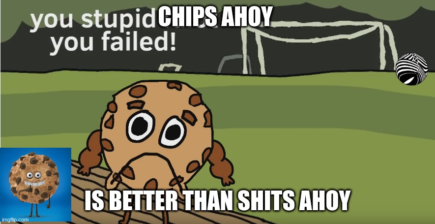 cps ahoi wol nt ke u hpypy | CHIPS AHOY; IS BETTER THAN SHITS AHOY | image tagged in you stupid idiot you failed | made w/ Imgflip meme maker