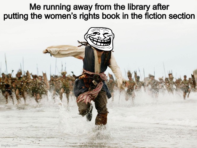 epic gamer move |  Me running away from the library after putting the women’s rights book in the fiction section | image tagged in johnny depp pirates of caribbean running,memes,womens rights,funny | made w/ Imgflip meme maker