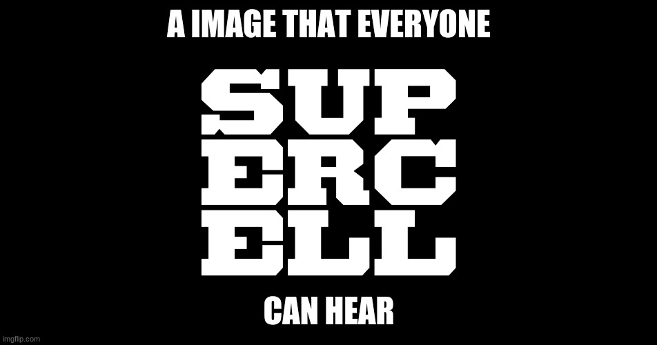 Supercell | A IMAGE THAT EVERYONE; CAN HEAR | image tagged in supercell | made w/ Imgflip meme maker