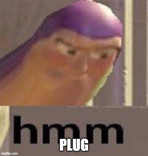 https://imgflip.com/i/5r01n3 | PLUG | image tagged in buzz lightyear hmm | made w/ Imgflip meme maker