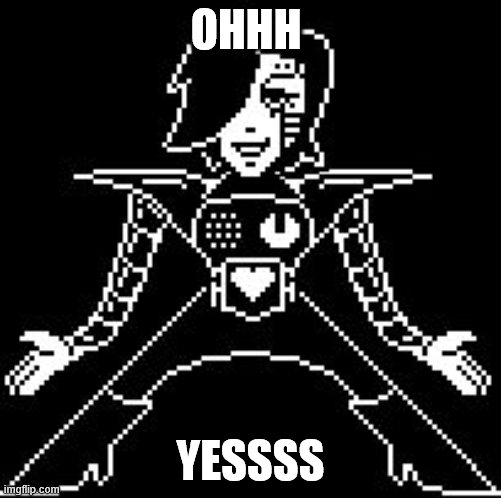 Mettaton | OHHH YESSSS | image tagged in mettaton | made w/ Imgflip meme maker