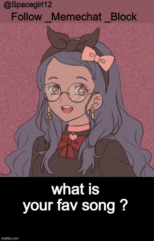 space girl template | what is your fav song ? | image tagged in space girl template | made w/ Imgflip meme maker