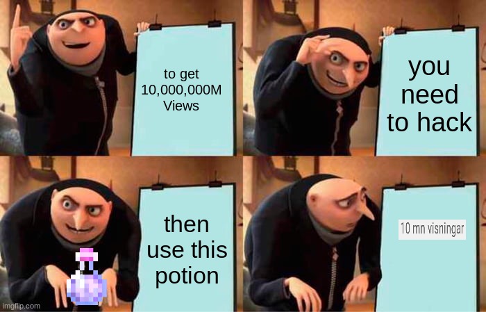 To get 10,000,000 Million Views | to get 10,000,000M Views; you need to hack; then use this potion | image tagged in memes,gru's plan | made w/ Imgflip meme maker