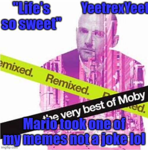 Moby 3.0 | Mario took one of my memes not a joke lol | image tagged in moby 3 0 | made w/ Imgflip meme maker