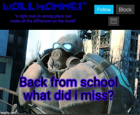 Back from school what did i miss? | image tagged in wallhammer temp | made w/ Imgflip meme maker