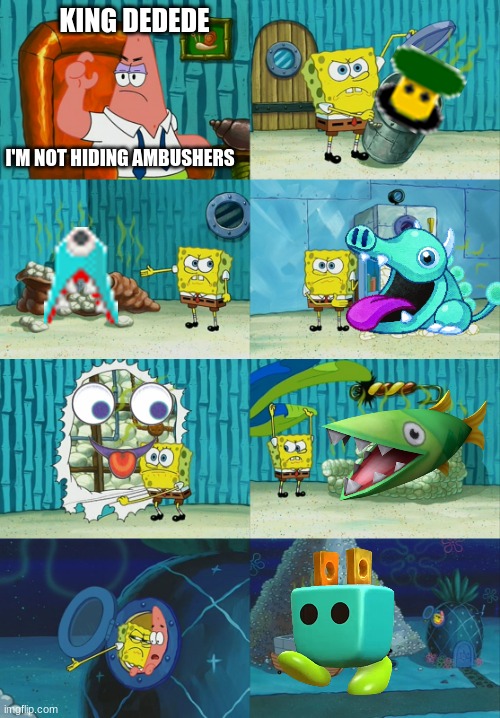 Spongebob diapers meme | KING DEDEDE; I'M NOT HIDING AMBUSHERS | image tagged in spongebob diapers meme | made w/ Imgflip meme maker