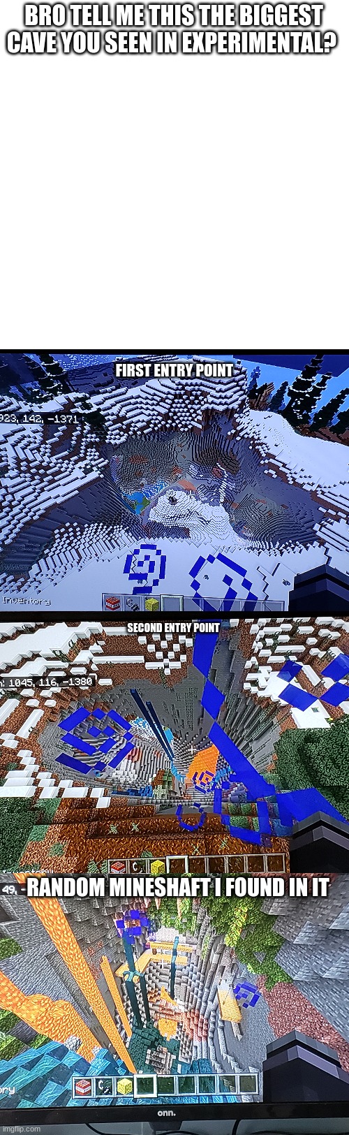 new caves=huge | BRO TELL ME THIS THE BIGGEST CAVE YOU SEEN IN EXPERIMENTAL? FIRST ENTRY POINT; SECOND ENTRY POINT; RANDOM MINESHAFT I FOUND IN IT | image tagged in memes,blank transparent square | made w/ Imgflip meme maker