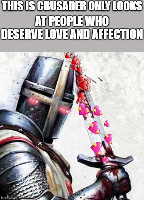 <3 <3 <3 <3 | THIS IS CRUSADER ONLY LOOKS; AT PEOPLE WHO DESERVE LOVE AND AFFECTION | image tagged in wholesome,crusader,you | made w/ Imgflip meme maker