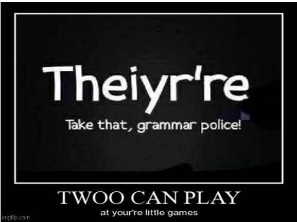 Yo'uore* | image tagged in bad grammar and spelling memes,funny | made w/ Imgflip meme maker