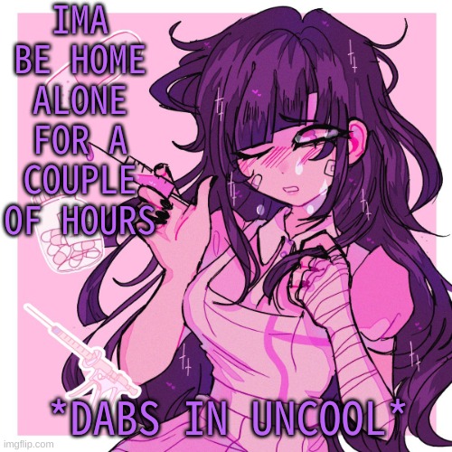 :P | IMA BE HOME ALONE FOR A COUPLE OF HOURS; *DABS IN UNCOOL* | image tagged in my mikan obsession is growing | made w/ Imgflip meme maker
