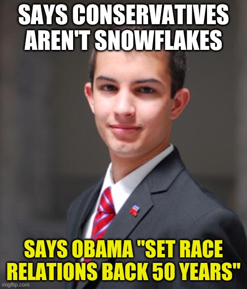 politics stream be like | SAYS CONSERVATIVES AREN'T SNOWFLAKES; SAYS OBAMA "SET RACE RELATIONS BACK 50 YEARS" | image tagged in college conservative,obama,race relations,conservative hypocrisy,racism,snowflakes | made w/ Imgflip meme maker