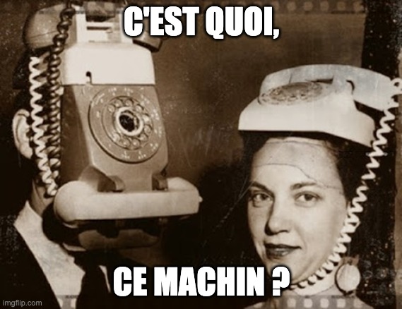 mobile phones | C'EST QUOI, CE MACHIN ? | image tagged in mobile phones | made w/ Imgflip meme maker