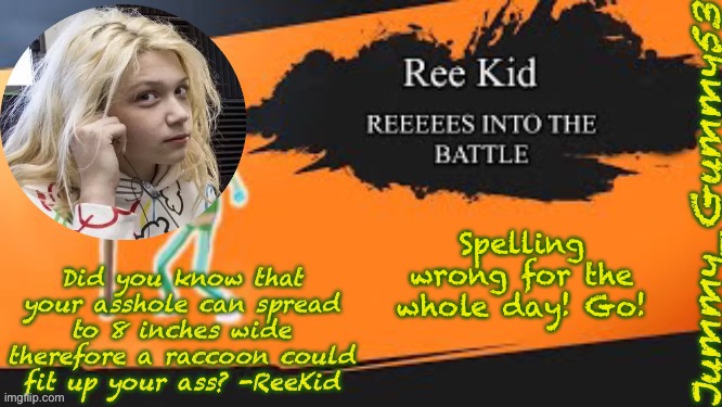 Jummy’s ReeKid temp | Spelling wrong for the whole day! Go! | image tagged in jummy s reekid temp | made w/ Imgflip meme maker