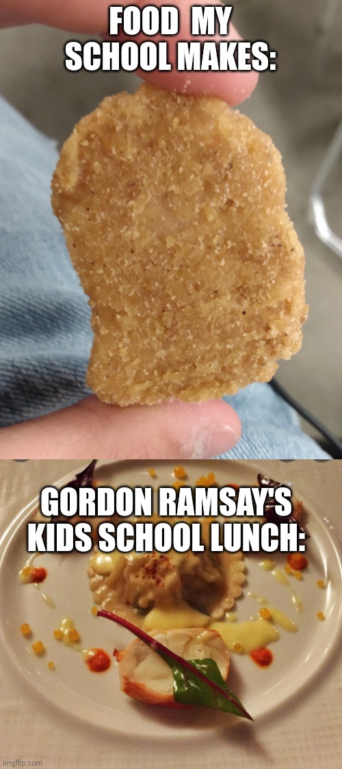 Will groson Ramsay adopt me into his family | FOOD  MY SCHOOL MAKES:; GORDON RAMSAY'S KIDS SCHOOL LUNCH: | image tagged in fun,chef gordon ramsay | made w/ Imgflip meme maker