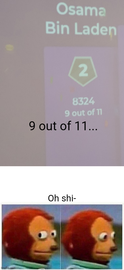 Saw kahoot results like this. | 9 out of 11... Oh shi- | image tagged in memes,monkey puppet,kahoot,terrorism,funny | made w/ Imgflip meme maker