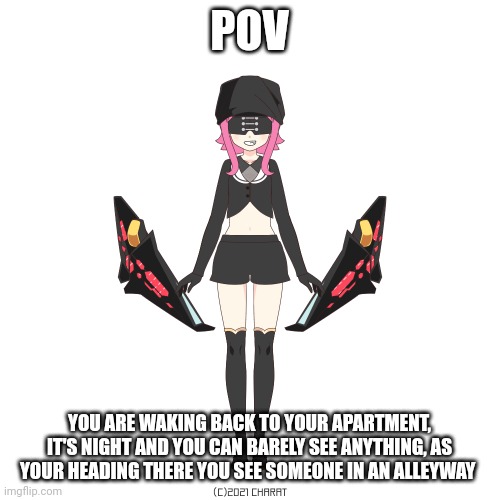 No op ocs | POV; YOU ARE WAKING BACK TO YOUR APARTMENT, IT'S NIGHT AND YOU CAN BARELY SEE ANYTHING, AS YOUR HEADING THERE YOU SEE SOMEONE IN AN ALLEYWAY | made w/ Imgflip meme maker