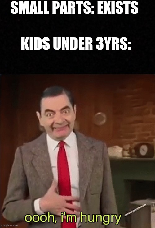 **Consumes Small parts** |  SMALL PARTS: EXISTS; KIDS UNDER 3YRS: | image tagged in blank,mr bean im hungry,small,why are you reading this,oh wow are you actually reading these tags | made w/ Imgflip meme maker